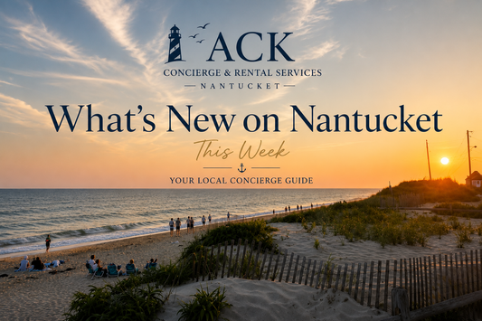 ACK Concierge Guide | What’s New on Nantucket This Week