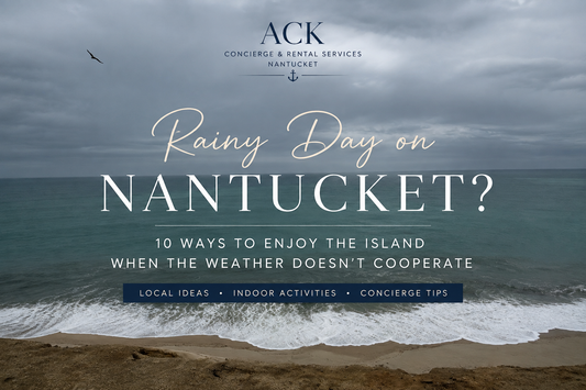 Rainy Days on Nantucket: 10 Things to Do: Ack Concierge Rentals